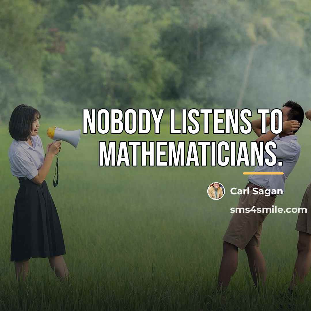 “Nobody listens to mathematicians.…” quote by Carl Sagan