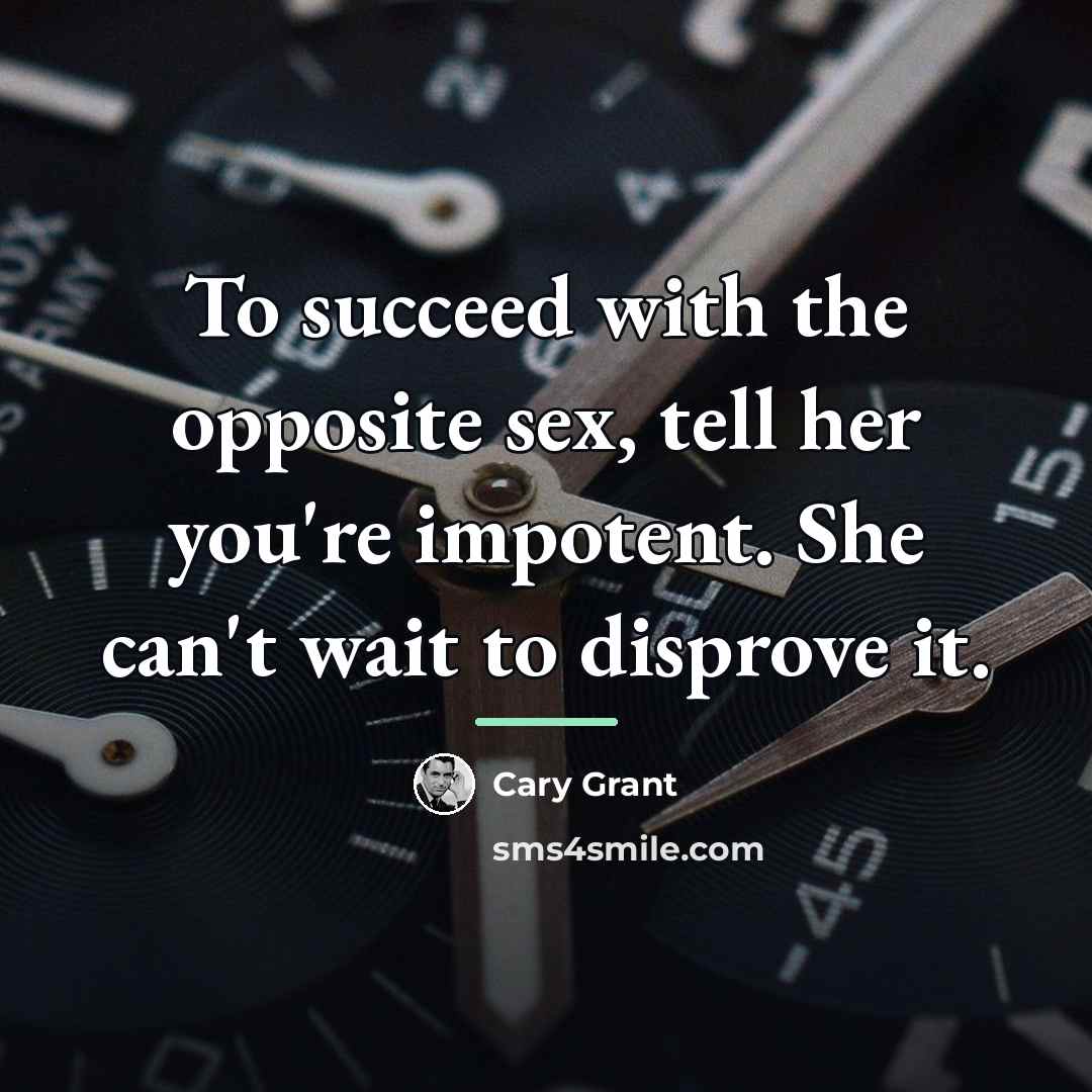 “To succeed with the opposite sex, tell her you're impotent.…” quote by Cary Grant