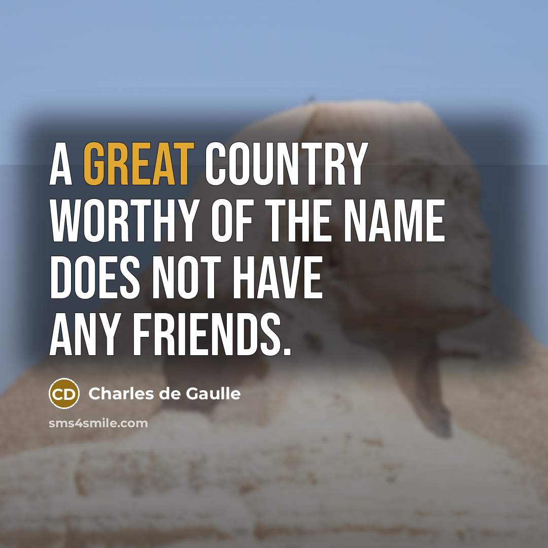 “A great country worthy of the name does not have…” quote by Charles de Gaulle