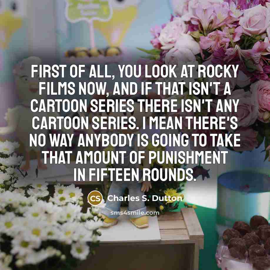 “First of all, you look at Rocky films now, and…” quote by Charles S. Dutton