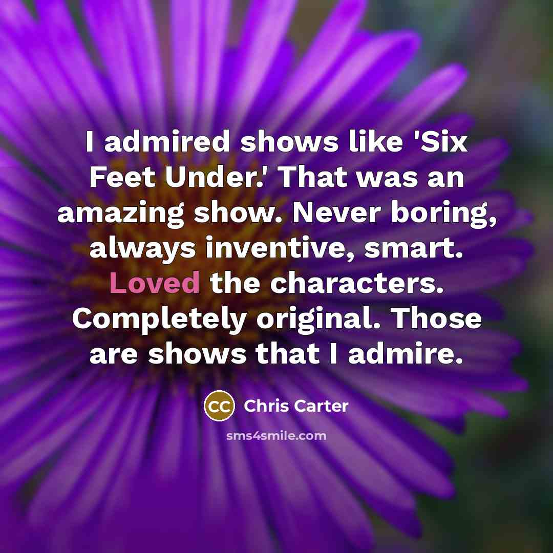 “I admired shows like 'Six Feet Under.' That was an…” quote by Chris Carter