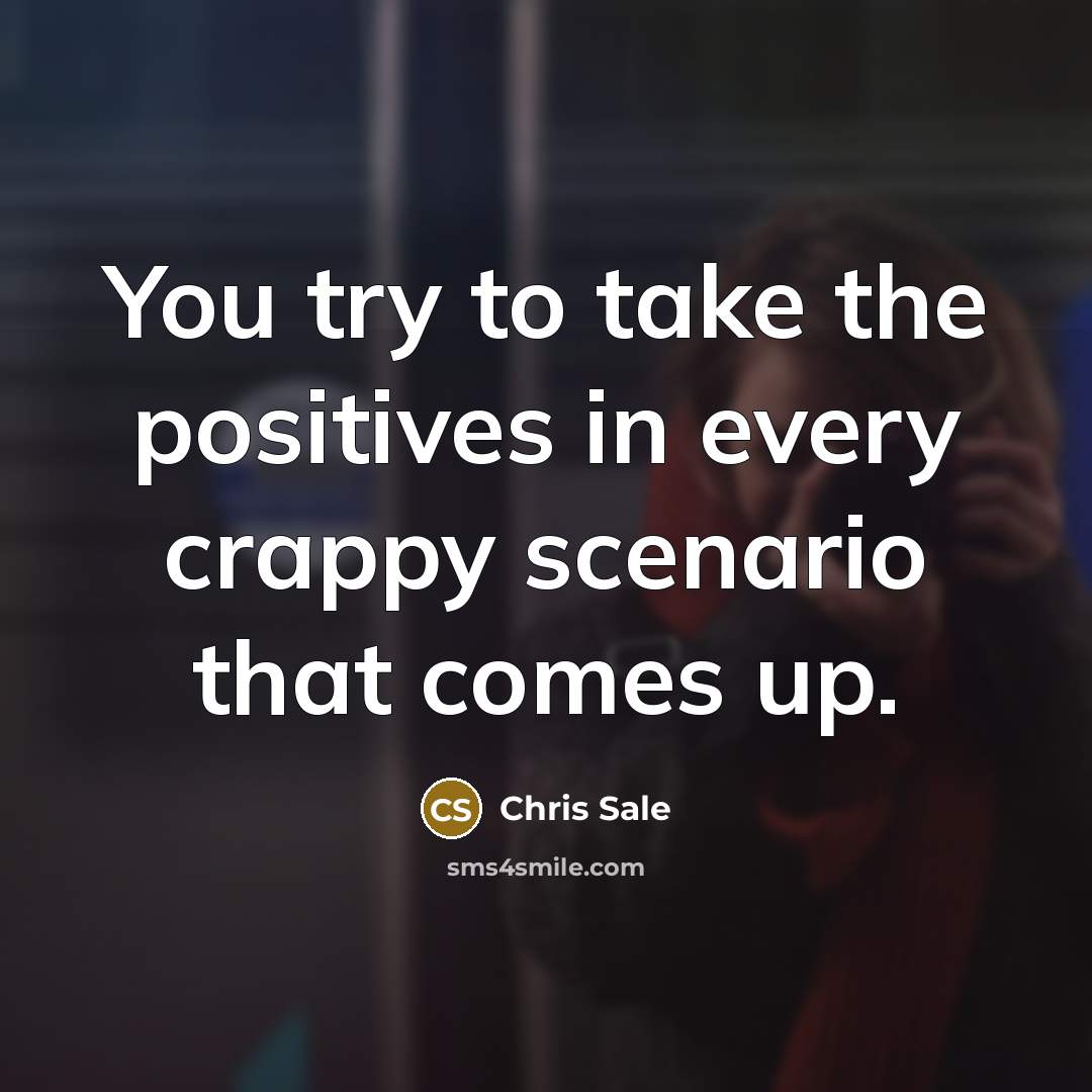 “You try to take the positives in every crappy scenario…” quote by Chris Sale