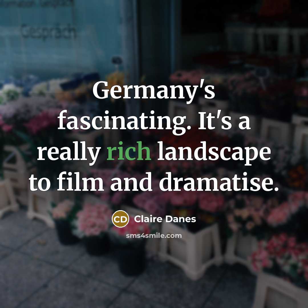 “Germany's fascinating. It's a really rich landscape to film and…” quote by Claire Danes
