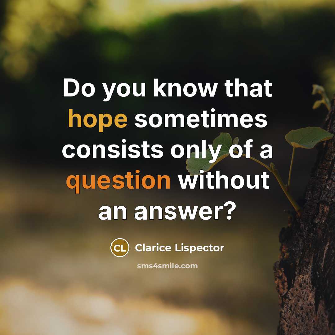“Do you know that hope sometimes consists only of a question without an answer?” quote by Clarice Lispector