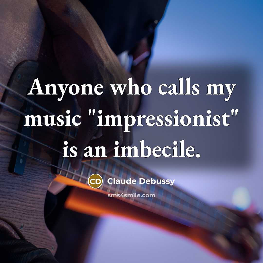“Anyone who calls my music "impressionist" is an imbecile.…” quote by Claude Debussy
