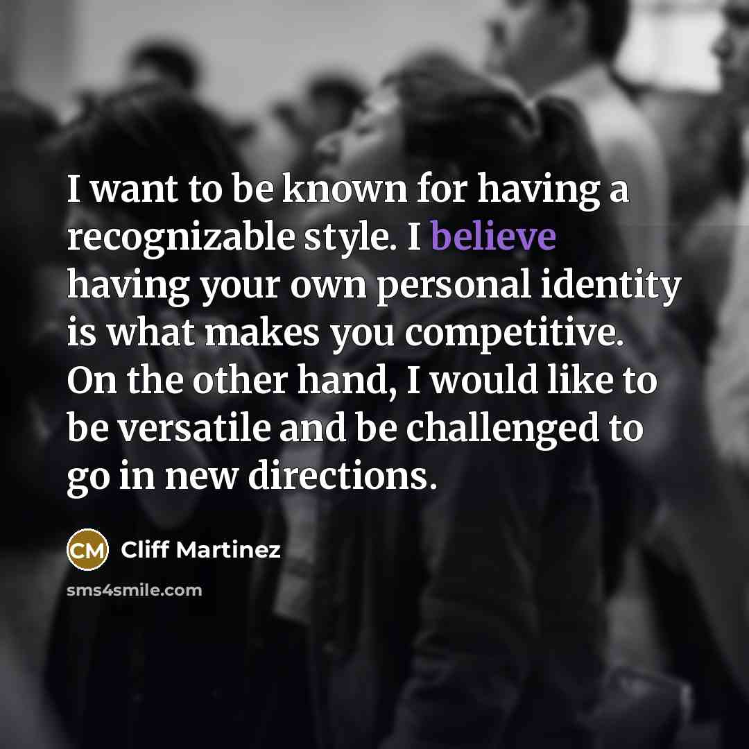 “I want to be known for having a recognizable style.…” quote by Cliff Martinez
