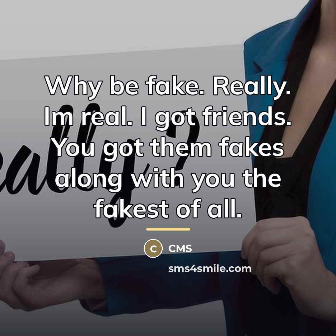 “Why be fake. Really. Im real. I got friends. You…” quote by Cms