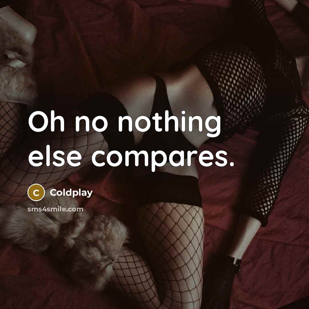 “Oh no nothing else compares.” quote by Coldplay