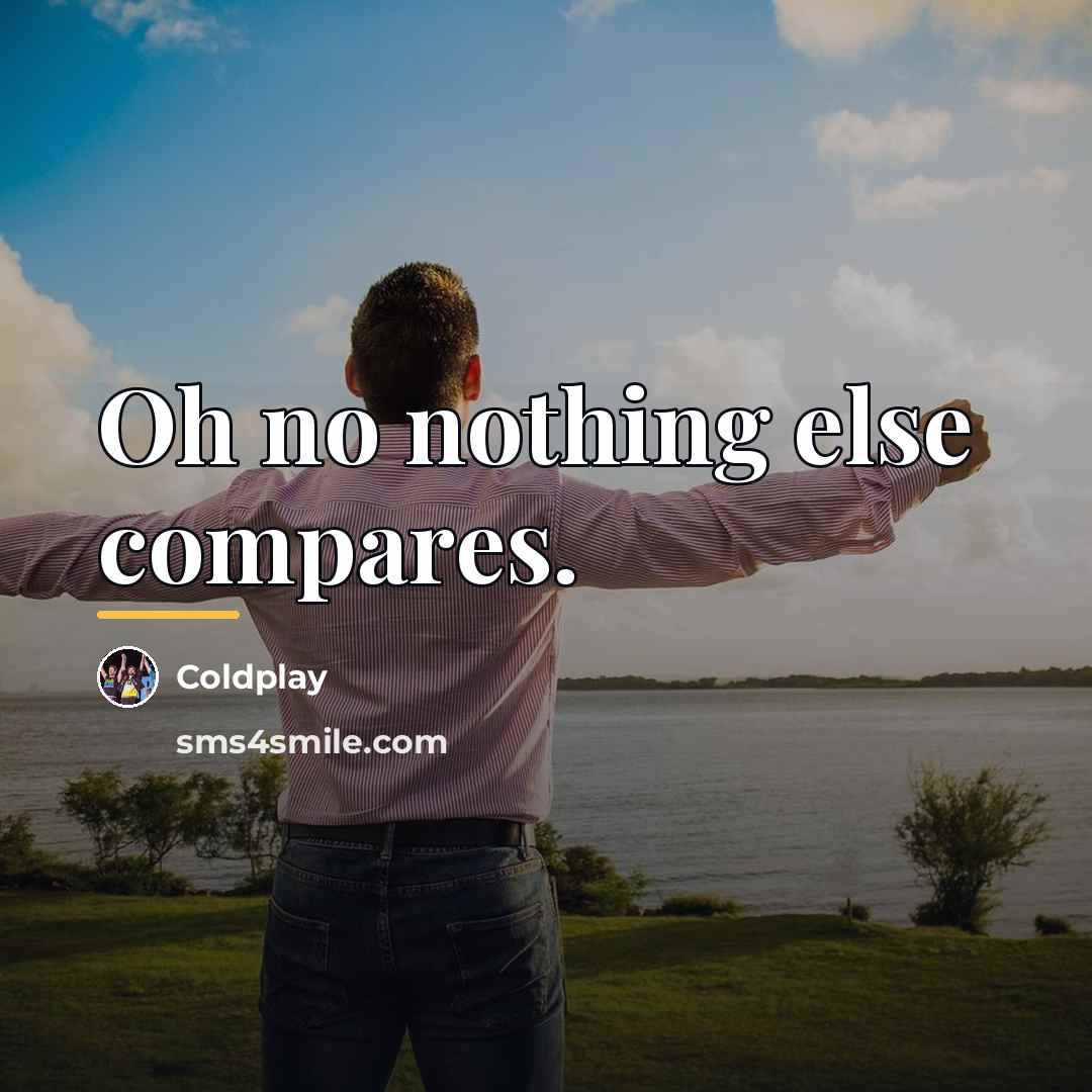 “Oh no nothing else compares.…” quote by Coldplay