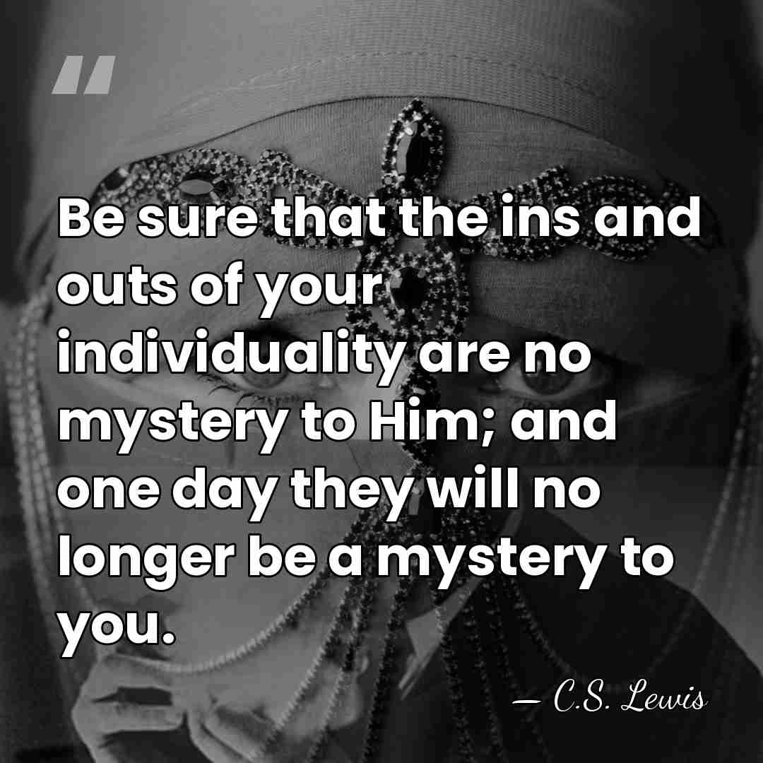 Be sure that the ins and outs of your individuality are no&hellip; - C.S. Lewis