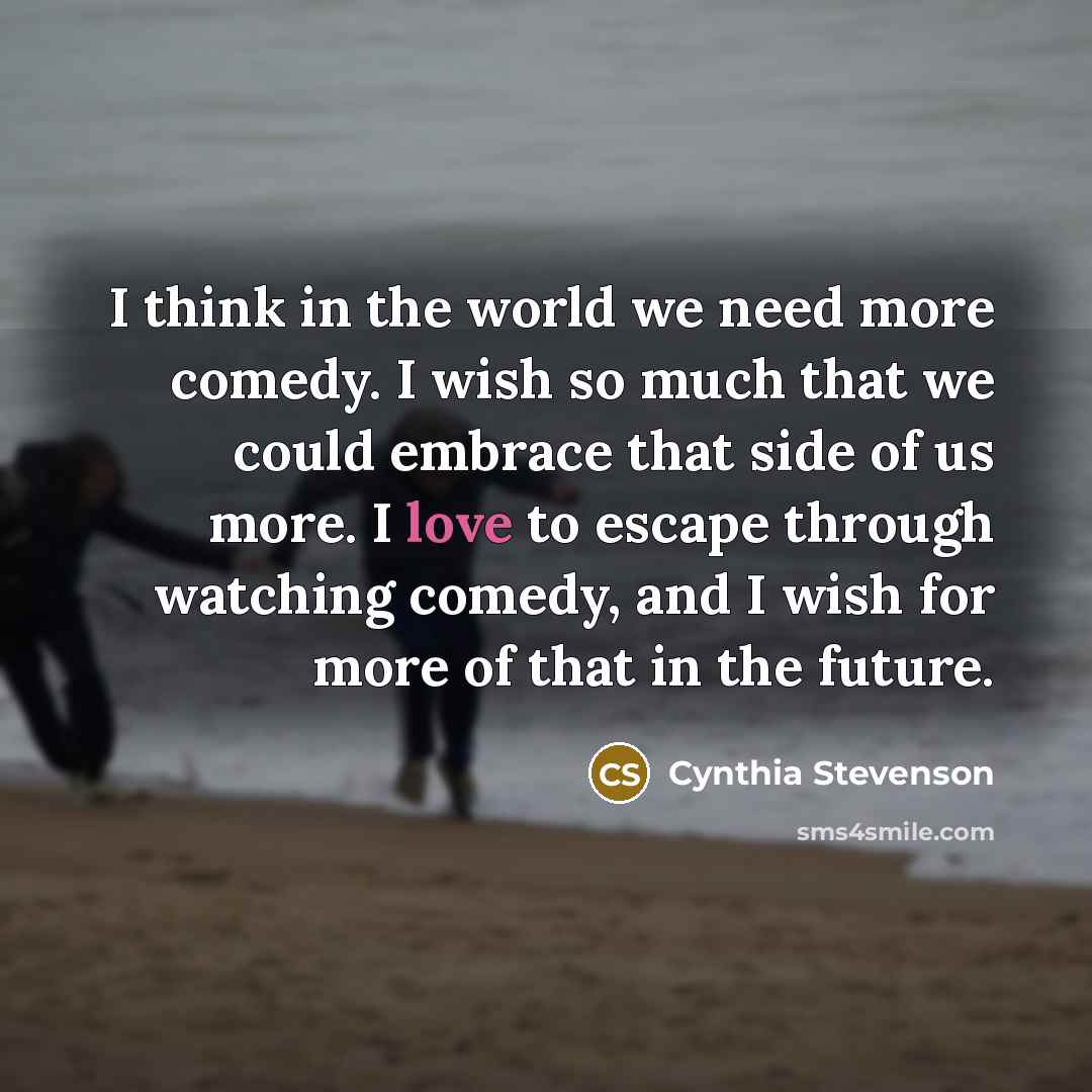 “I think in the world we need more comedy. I…” quote by Cynthia Stevenson