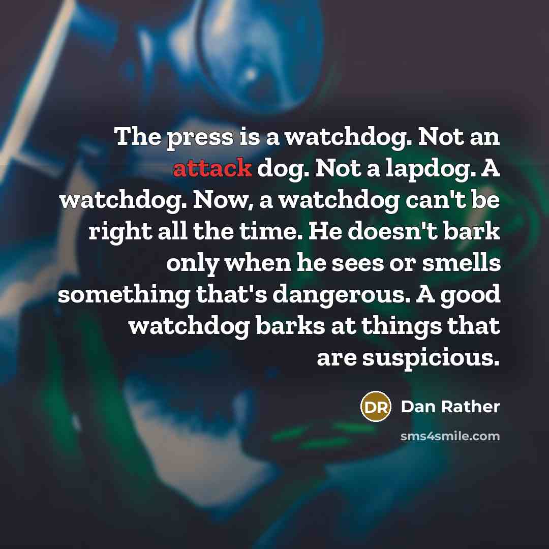 “The press is a watchdog. Not an attack dog. Not…” quote by Dan Rather