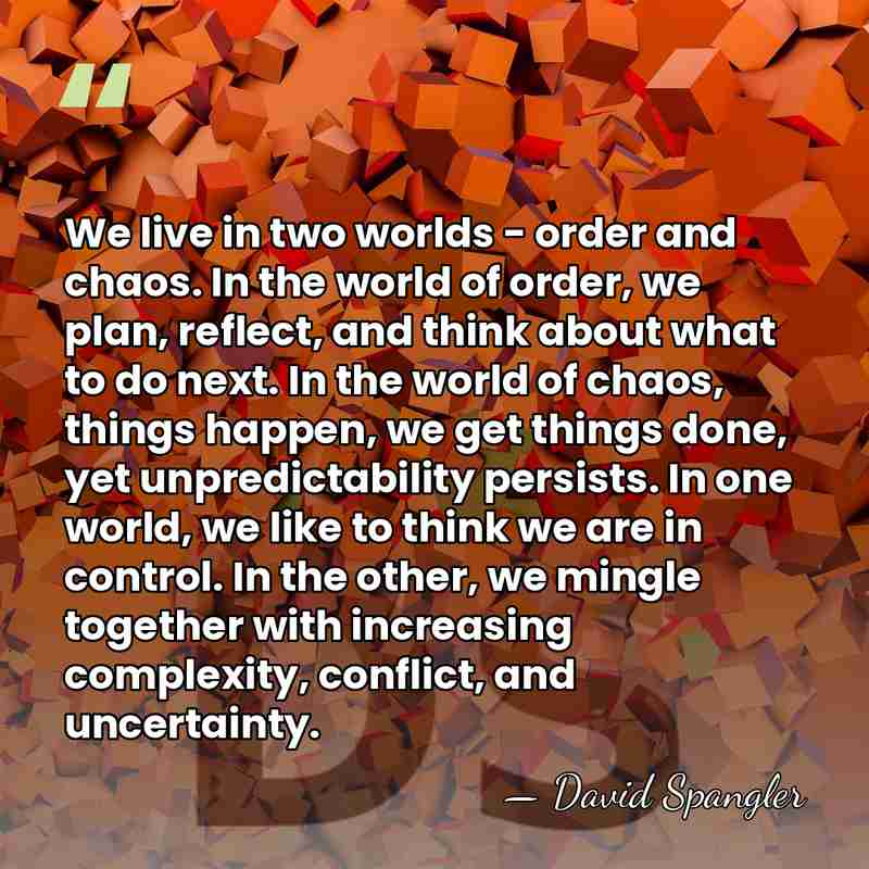 We live in two worlds - order and chaos. In the world&hellip; - David Spangler