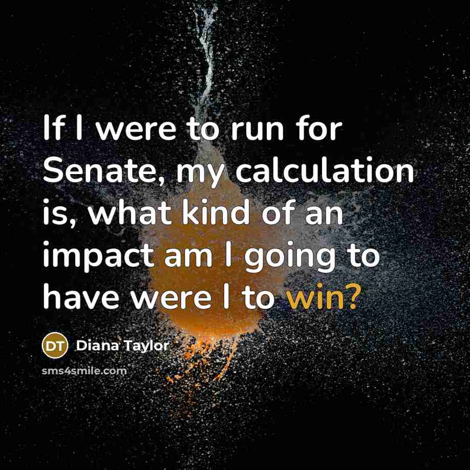 “If I were to run for Senate, my calculation is,…” quote by Diana Taylor