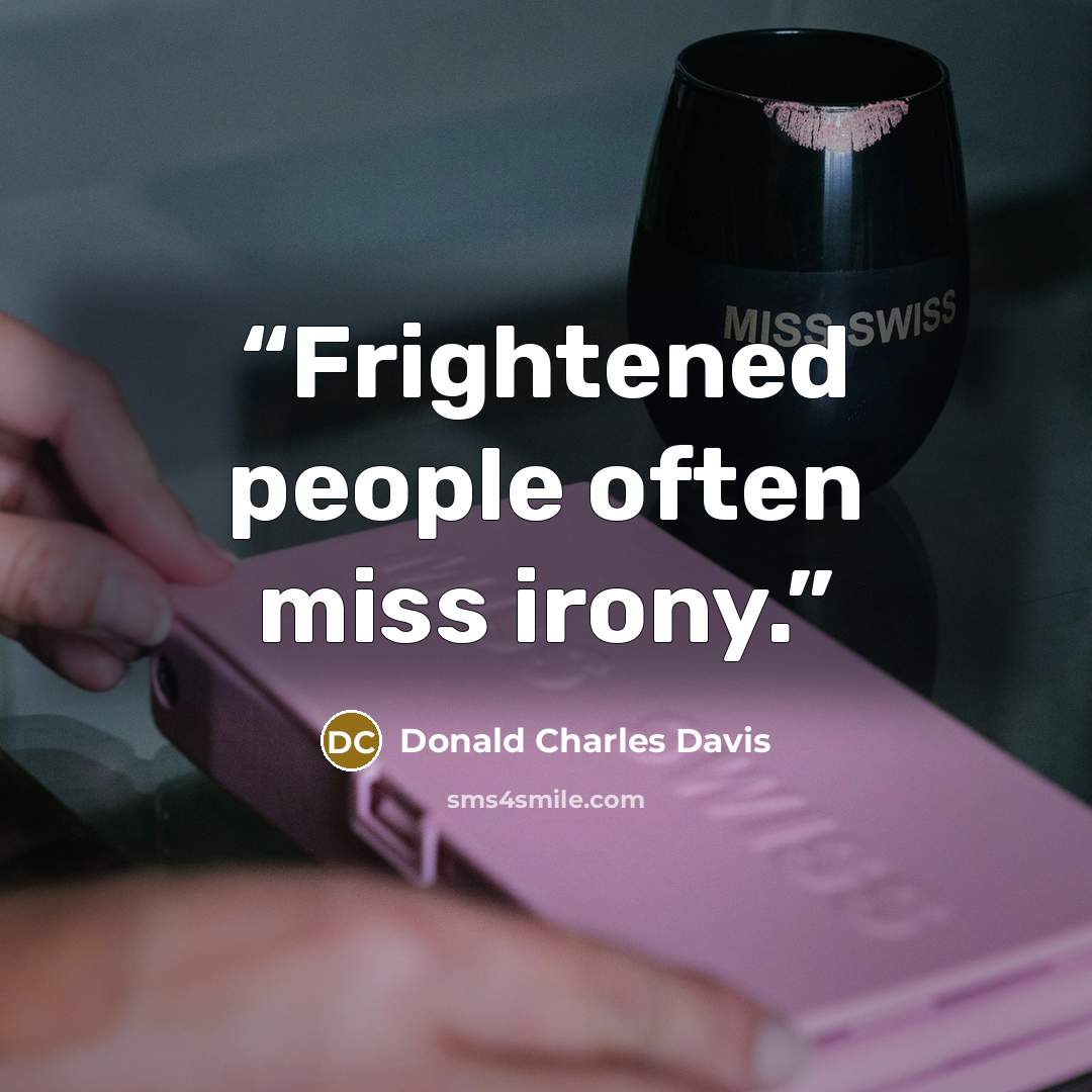 “Frightened people often miss irony.” quote by Donald Charles Davis