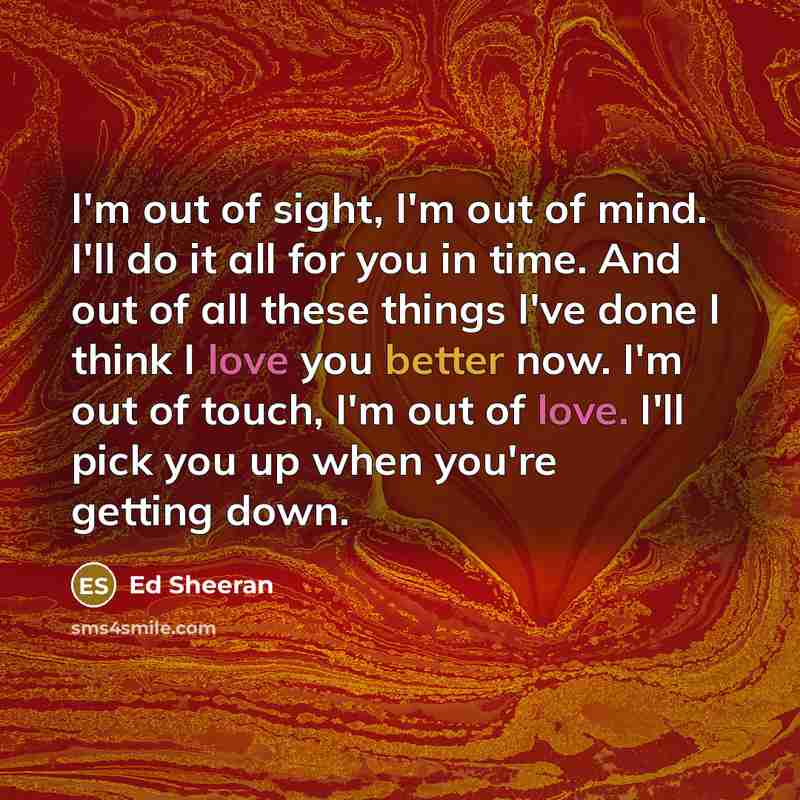 “I'm out of sight, I'm out of mind. I'll do…” quote by Ed Sheeran