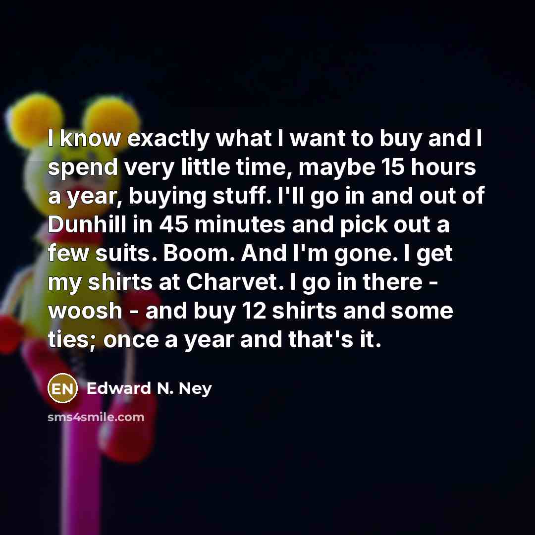 “I know exactly what I want to buy and I…” quote by Edward N. Ney