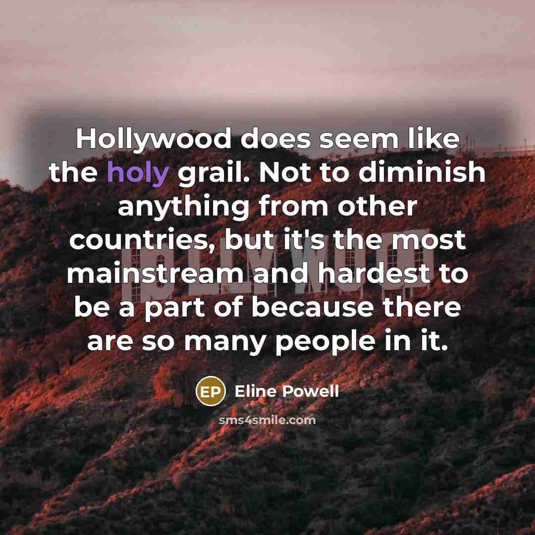 “Hollywood does seem like the holy grail. Not to diminish…” quote by Eline Powell