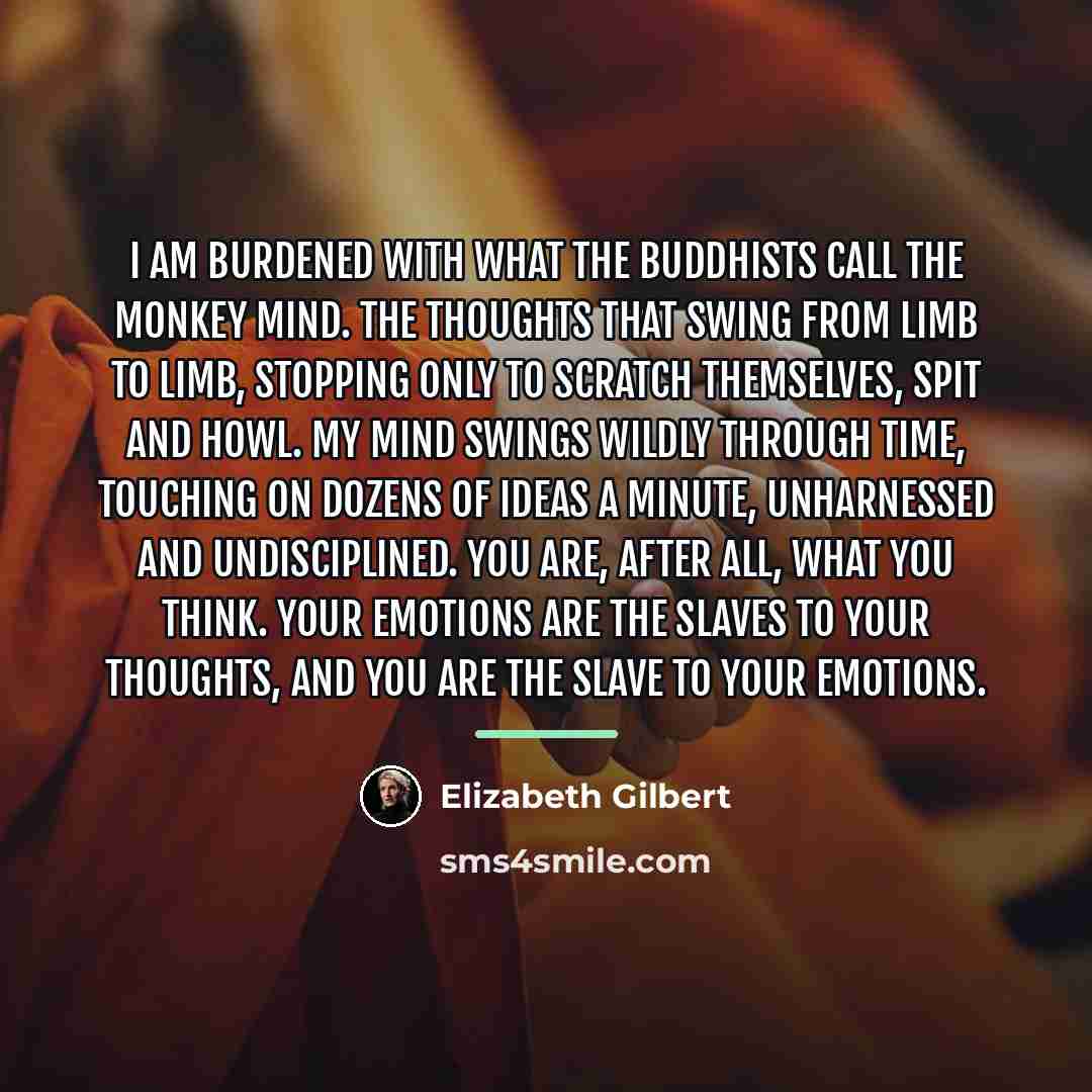 “I am burdened with what the Buddhists call the monkey…” quote by Elizabeth Gilbert