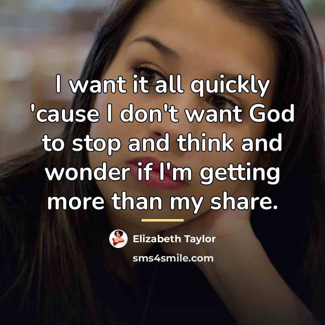 “I want it all quickly 'cause I don't want God…” quote by Elizabeth Taylor