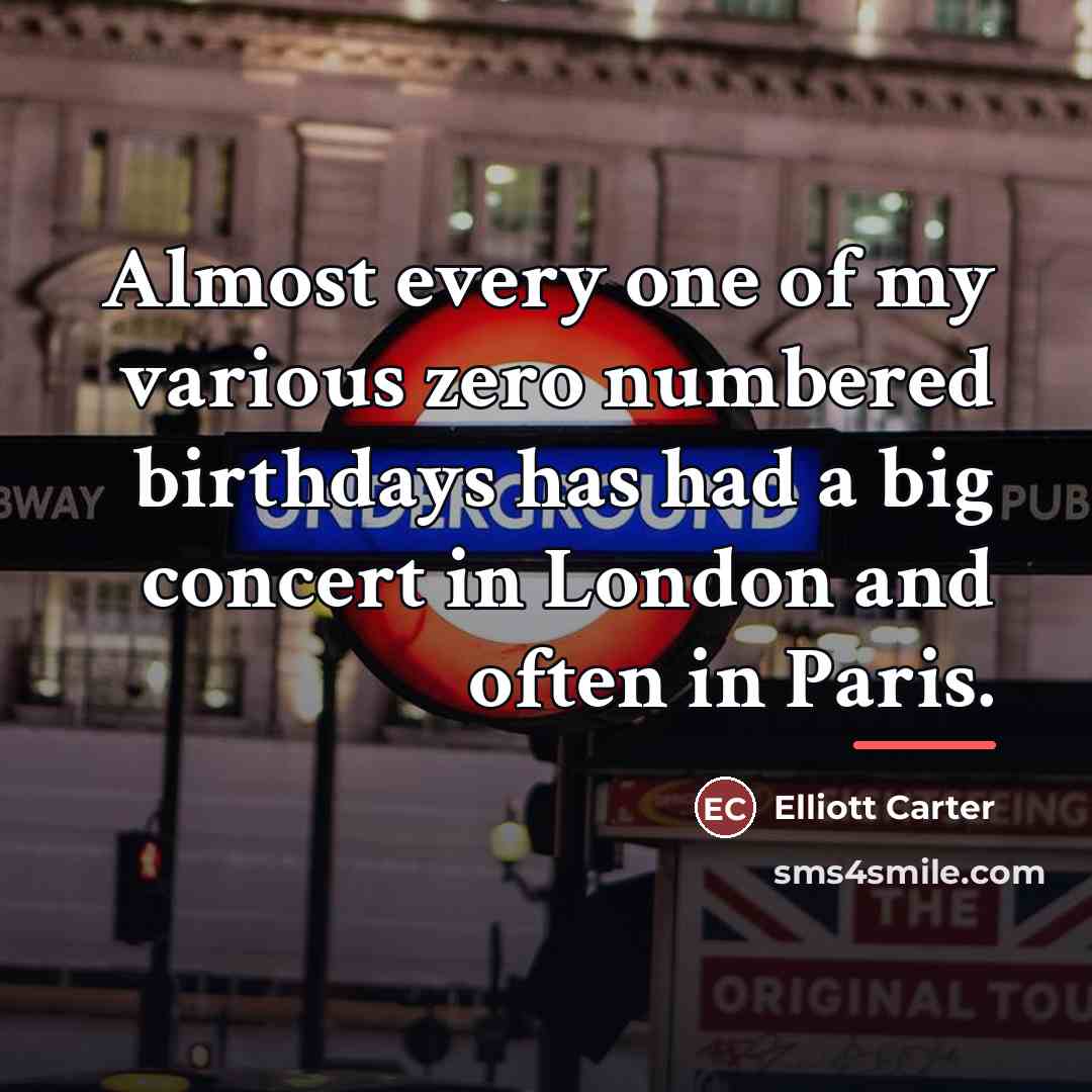 “Almost every one of my various zero numbered birthdays has…” quote by Elliott Carter