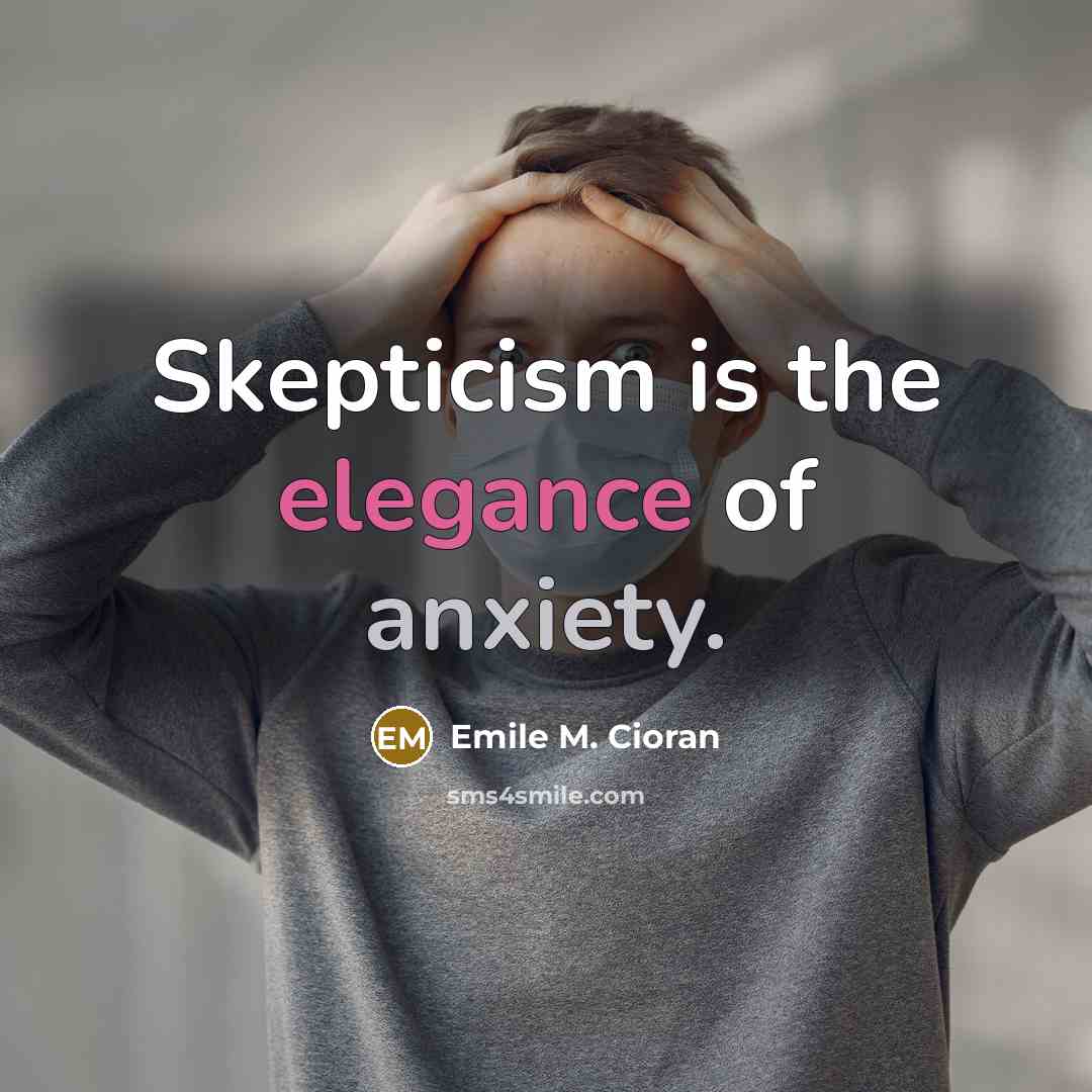 “Skepticism is the elegance of anxiety.…” quote by Emile M. Cioran
