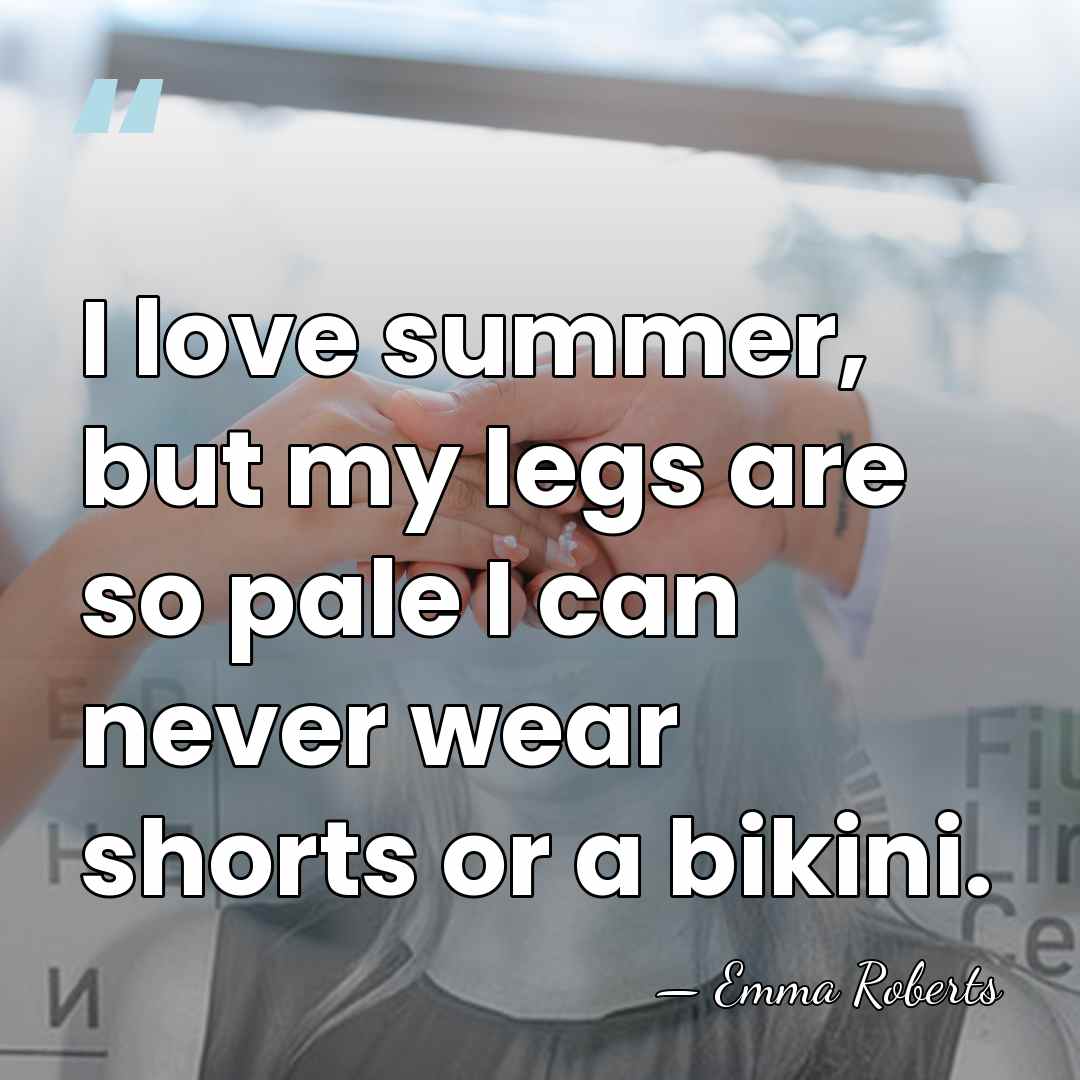 I love summer, but my legs are so pale I can never&hellip; - Emma Roberts
