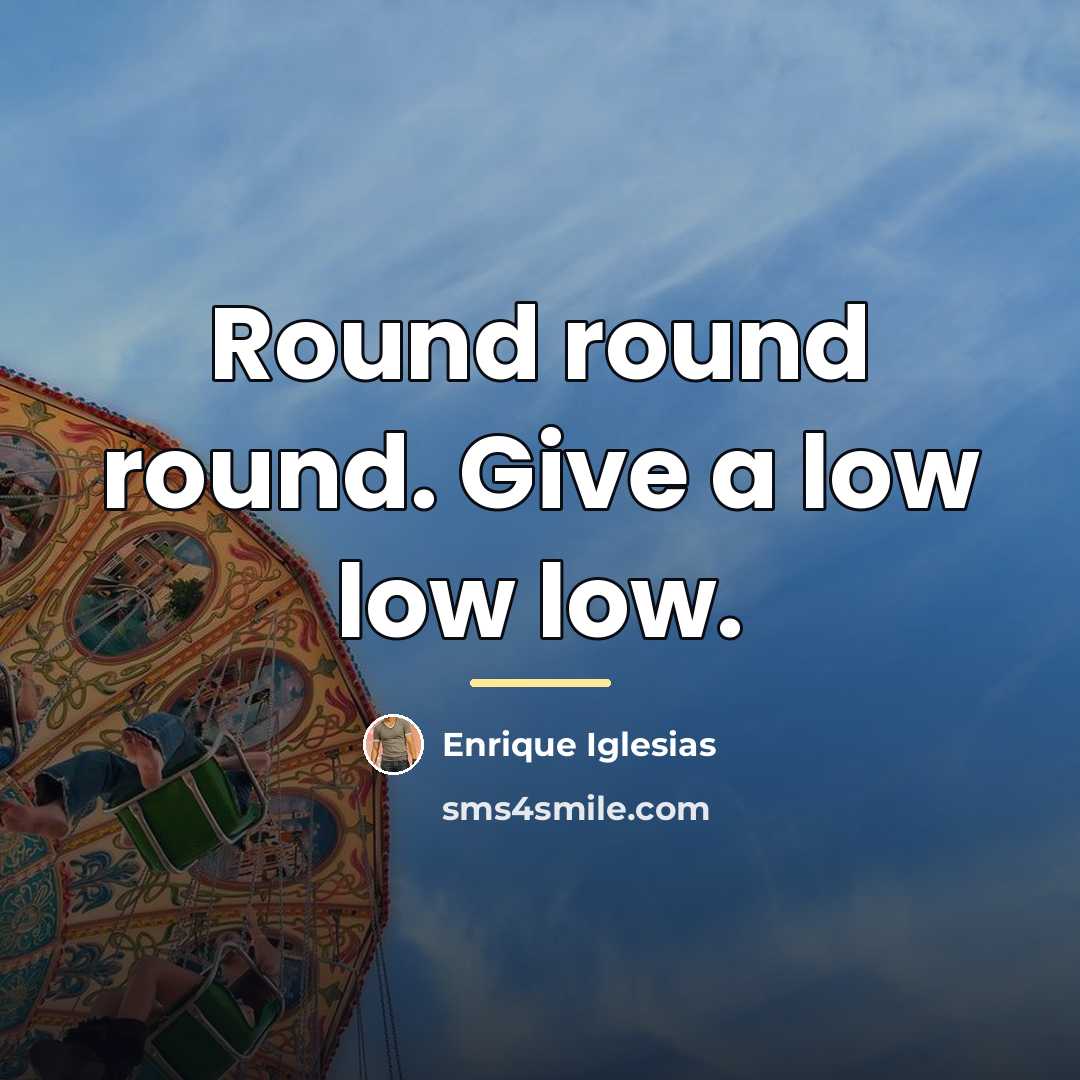 “Round round round. Give a low low low.…” quote by Enrique Iglesias