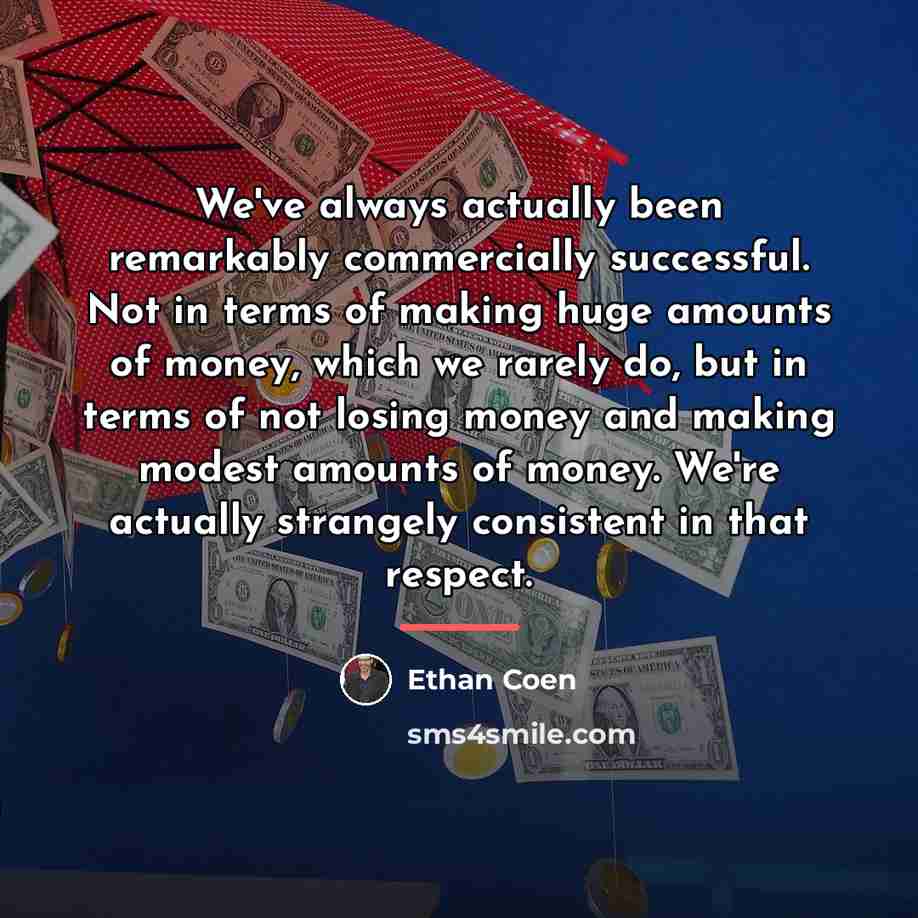 “We've always actually been remarkably commercially successful. Not in terms…” quote by Ethan Coen
