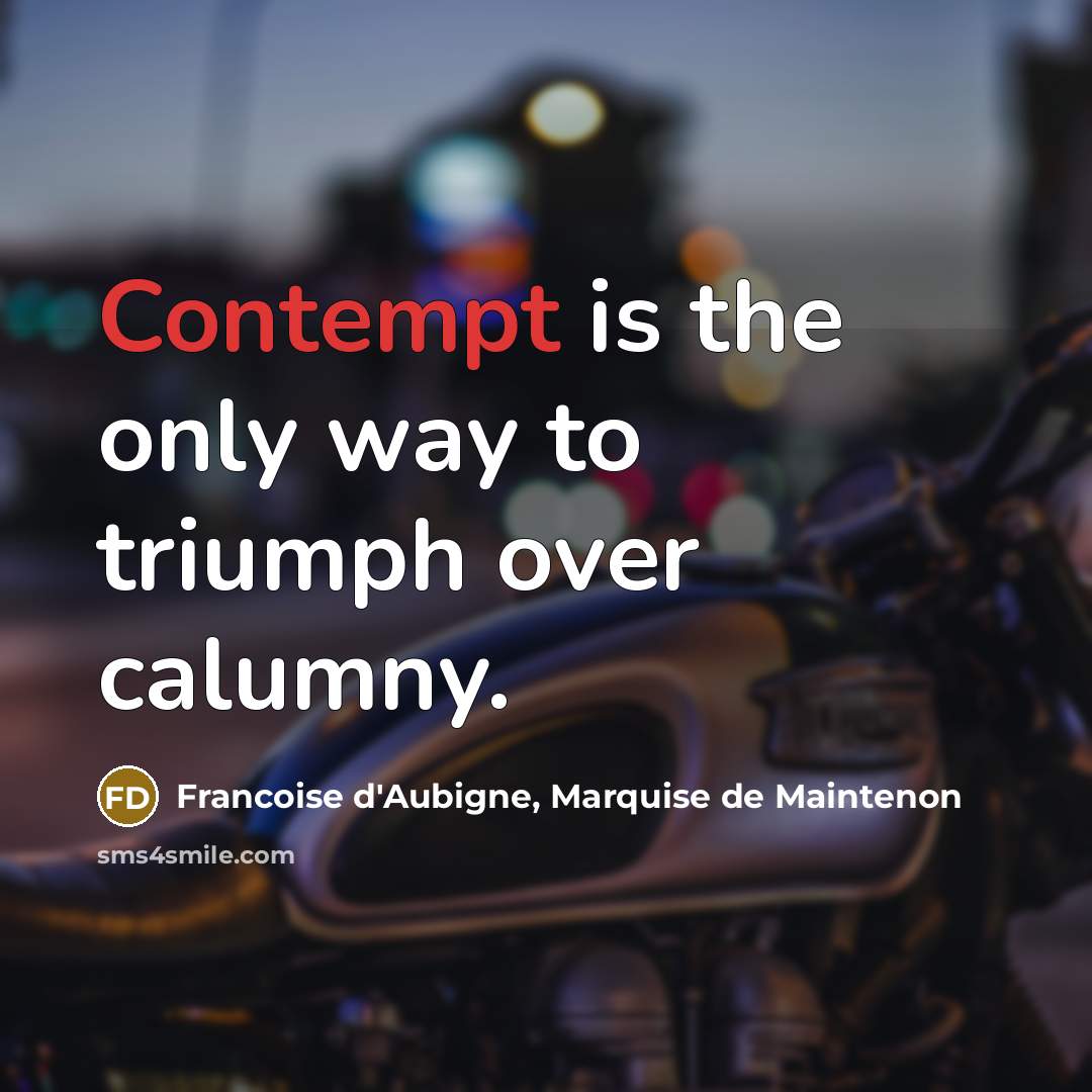 “Contempt is the only way to triumph over calumny.…” quote by Francoise d'Aubigne, Marquise de Maintenon