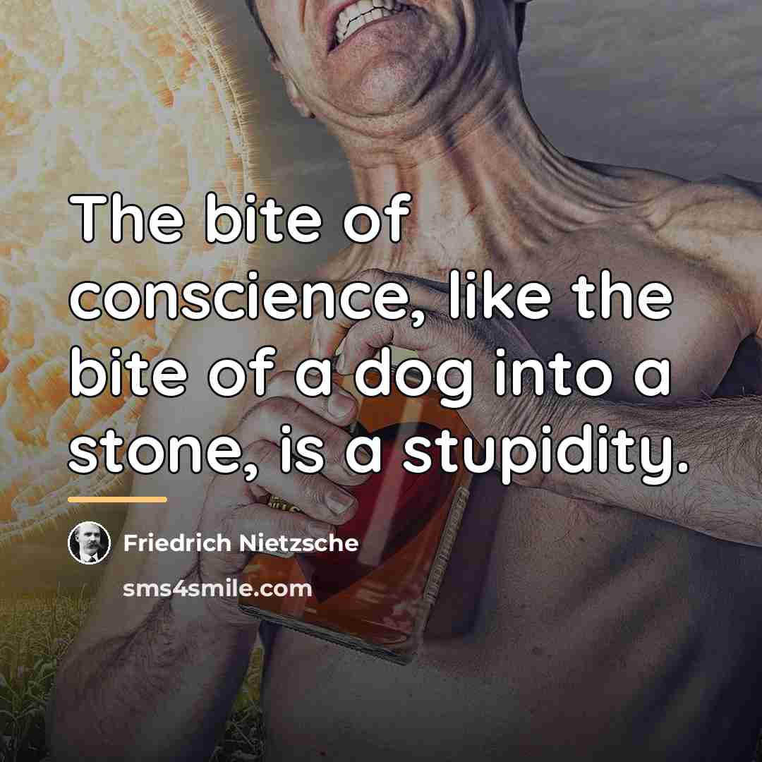 “The bite of conscience, like the bite of a dog…” quote by Friedrich Nietzsche