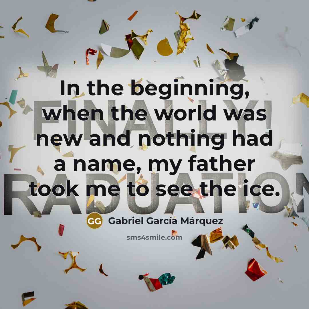 “In the beginning, when the world was new and nothing had a name, my father took me to see the ice.” quote by Gabriel Garcia Marquez