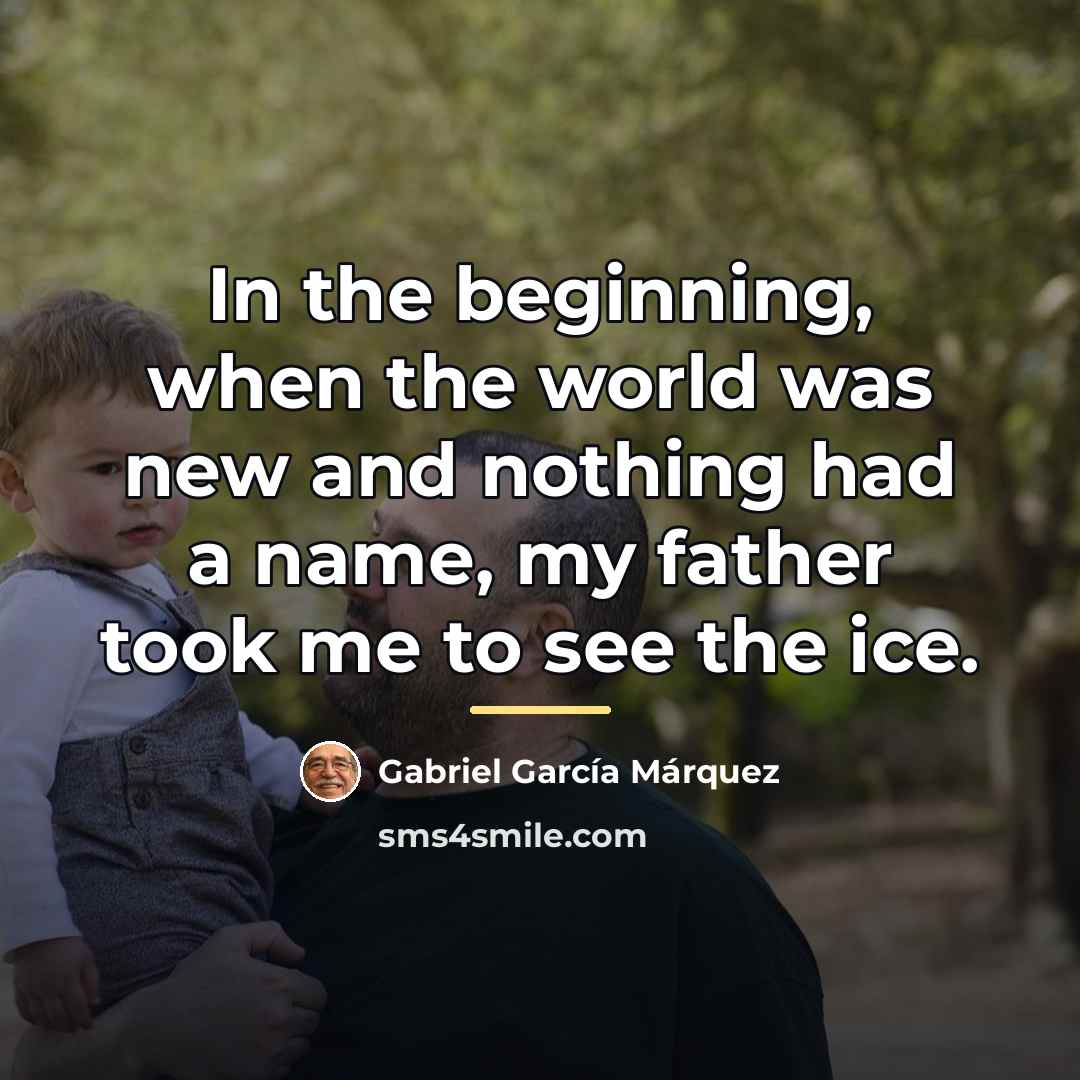 “In the beginning, when the world was new and nothing…” quote by Gabriel Garcia Marquez