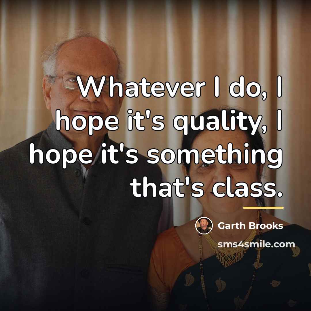 “Whatever I do, I hope it's quality, I hope it's…” quote by Garth Brooks