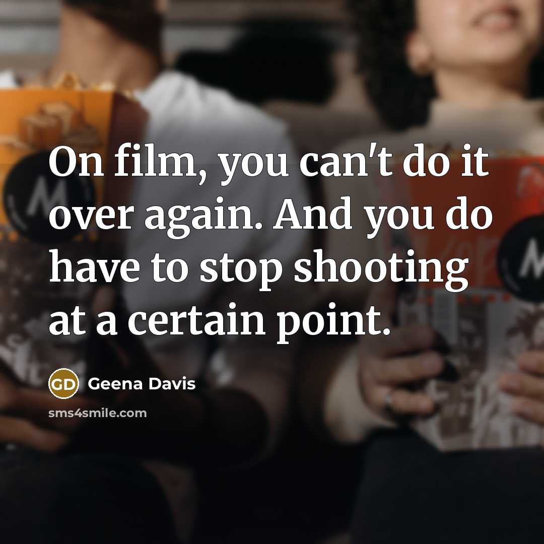 “On film, you can't do it over again. And you…” quote by Geena Davis