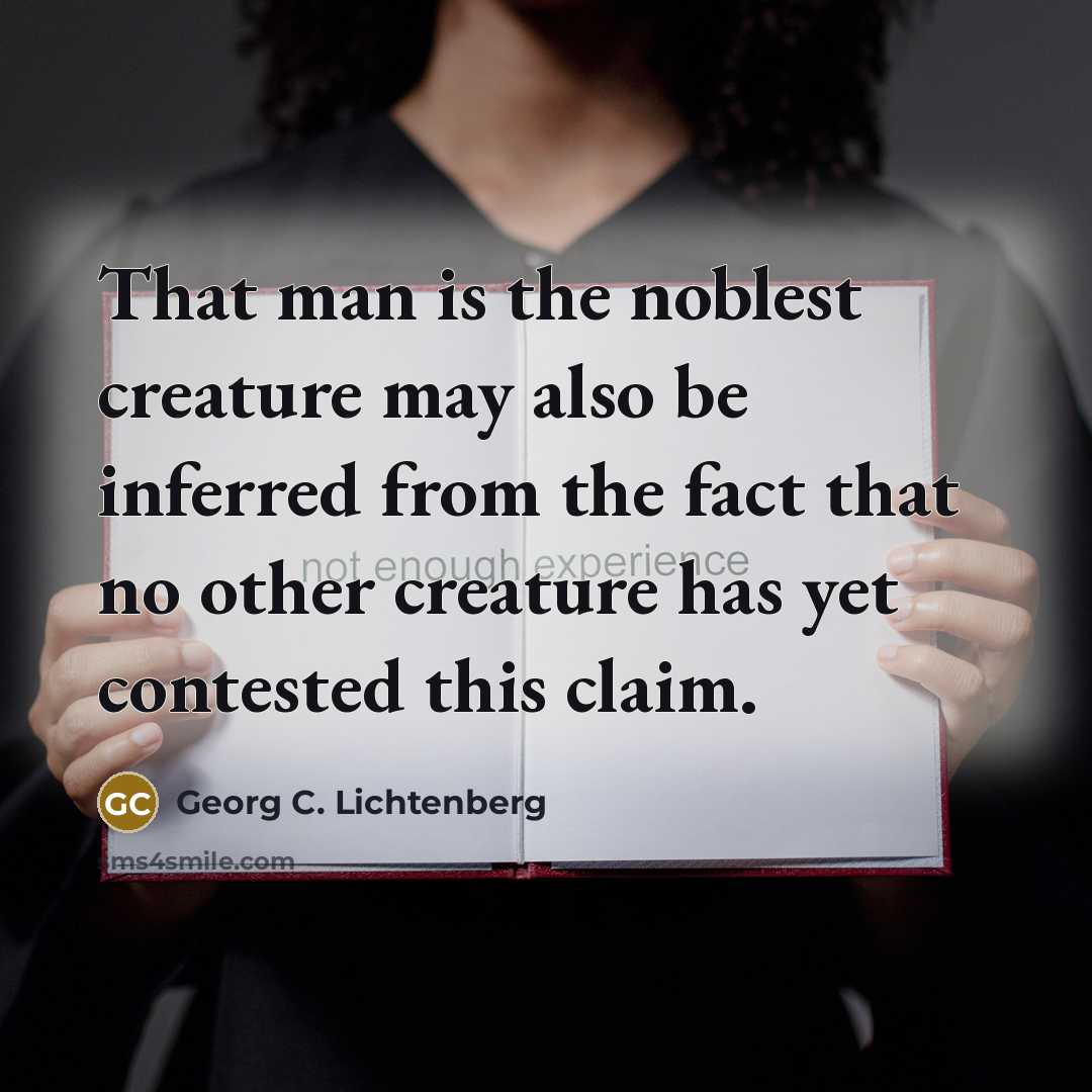 “That man is the noblest creature may also be inferred…” quote by Georg C. Lichtenberg