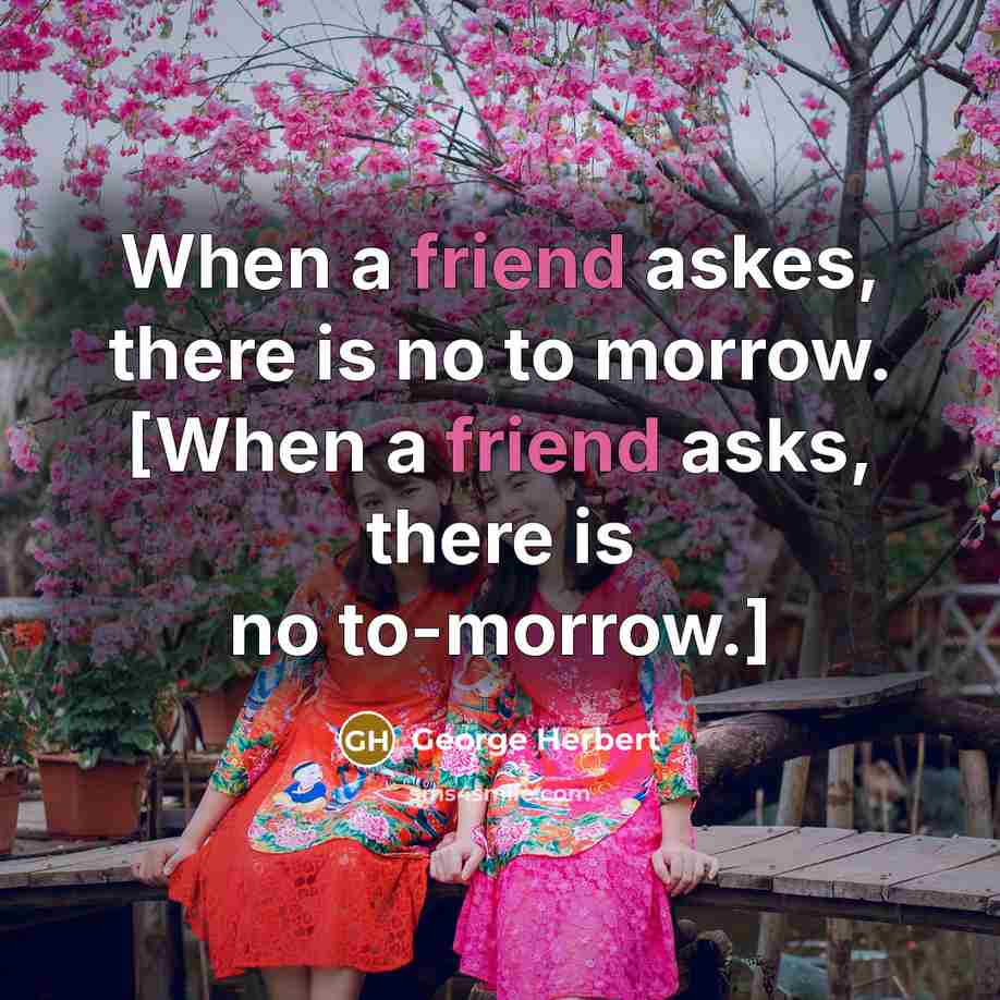 “When a friend askes, there is no to morrow. [When…” quote by George Herbert