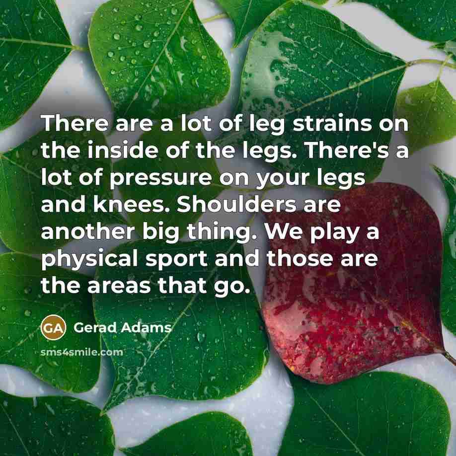 “There are a lot of leg strains on the inside…” quote by Gerad Adams