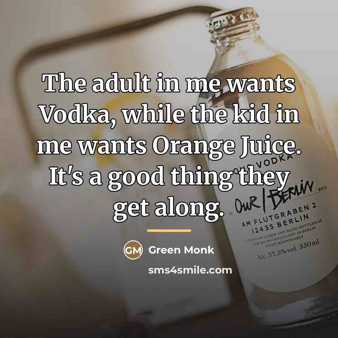 “The adult in me wants Vodka, while the kid in…” quote by Green Monk
