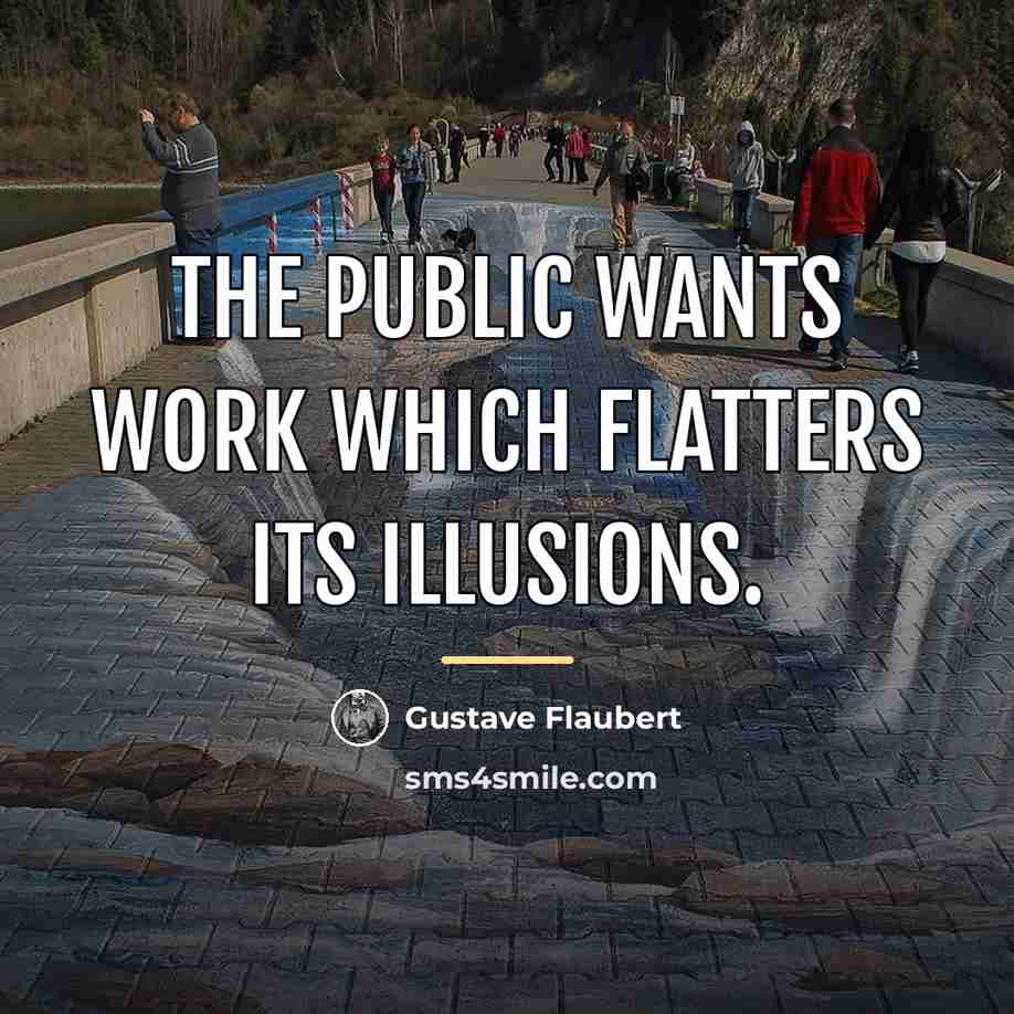 “The public wants work which flatters its illusions.…” quote by Gustave Flaubert