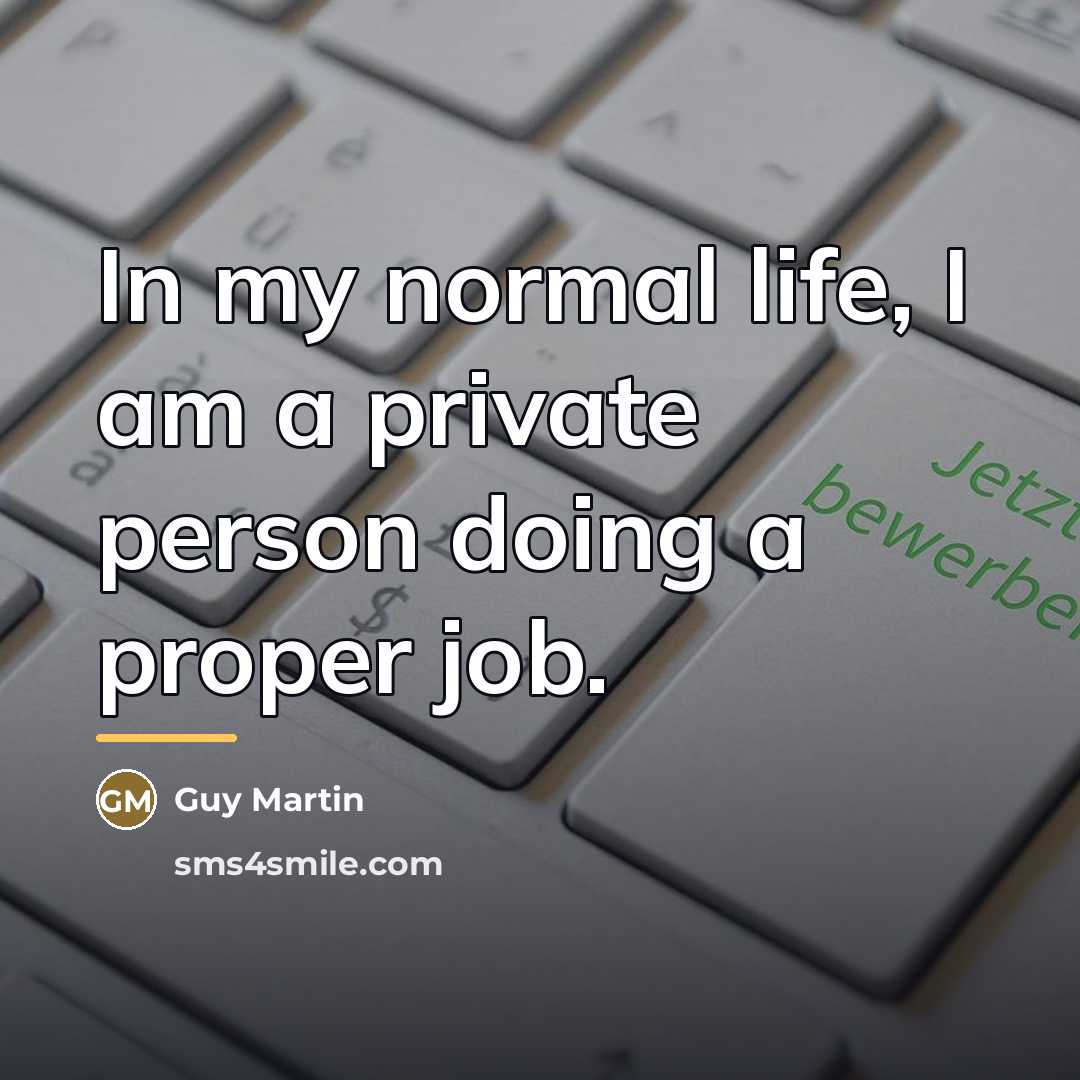 “In my normal life, I am a private person doing…” quote by Guy Martin