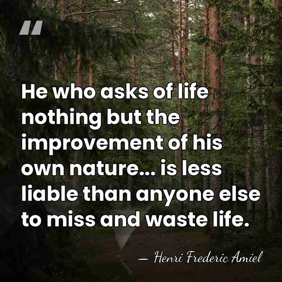 He who asks of life nothing but the improvement of his own&hellip; - Henri Frédéric Amiel