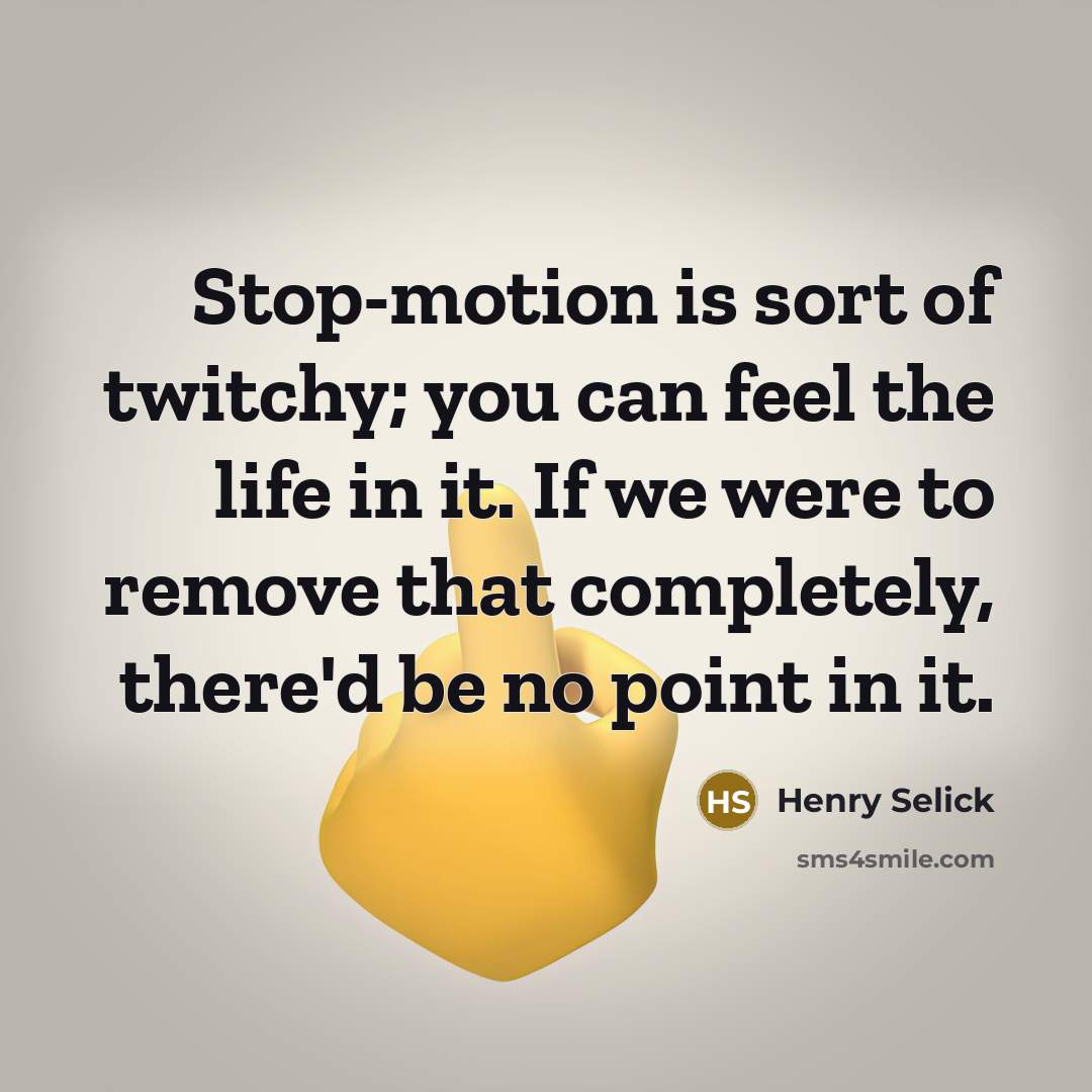 “Stop-motion is sort of twitchy; you can feel the life…” quote by Henry Selick