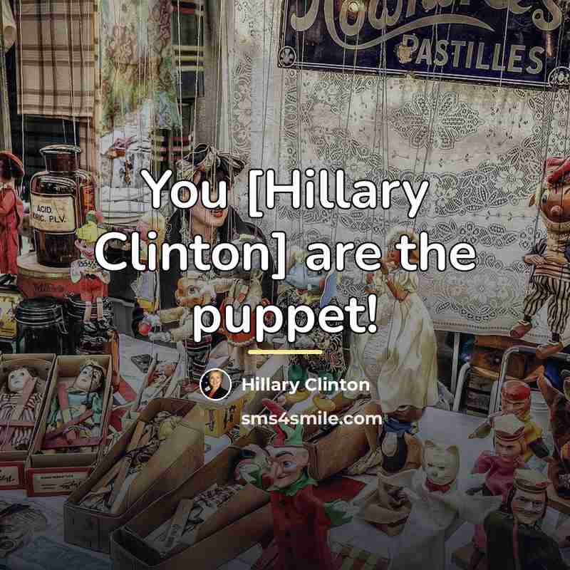 “You [Hillary Clinton] are the puppet!…” quote by Hillary Clinton