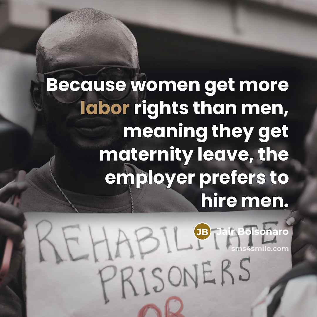 “Because women get more labor rights than men, meaning they…” quote by Jair Bolsonaro