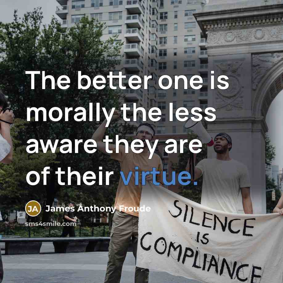 “The better one is morally the less aware they are…” quote by James Anthony Froude