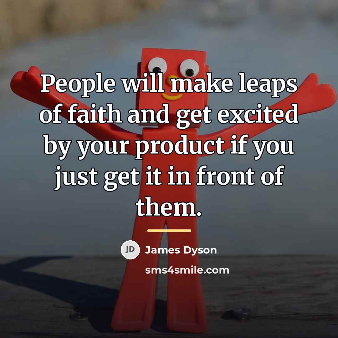 “People will make leaps of faith and get excited by…” quote by James Dyson