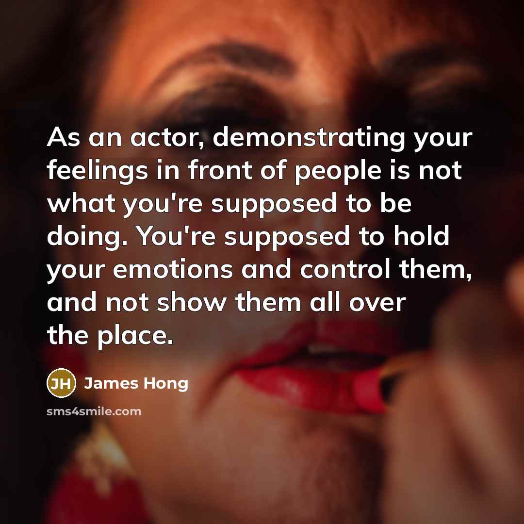 “As an actor, demonstrating your feelings in front of people…” quote by James Hong