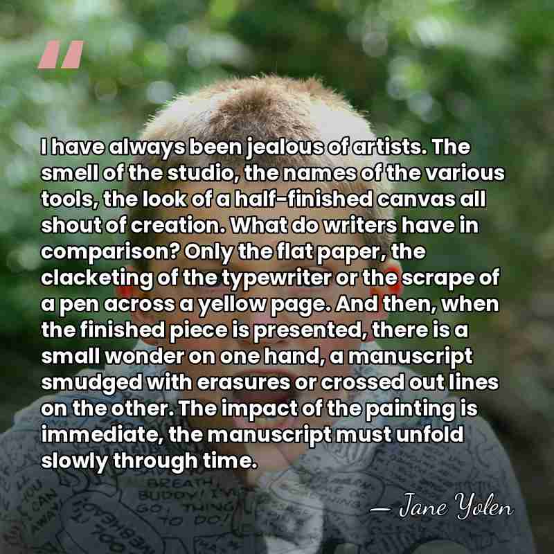 I have always been jealous of artists. The smell of the studio,&hellip; - Jane Yolen