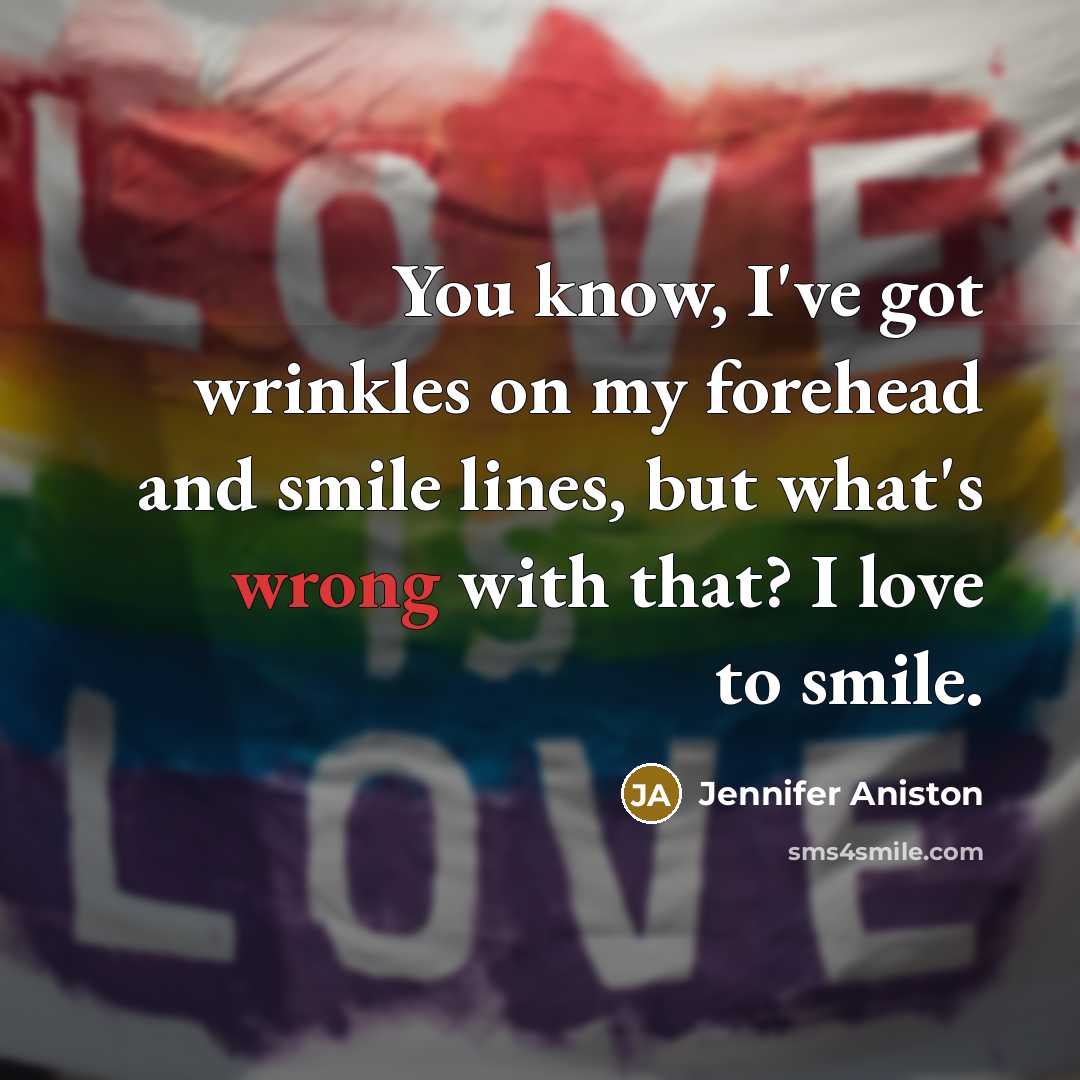 “You know, I've got wrinkles on my forehead and smile…” quote by Jennifer Aniston